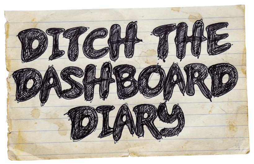 Ditch the Dashboard Diary, handwritten on lined paper